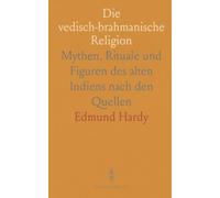 Die vedisch-brahmanische Religion: Mythen, Rituale und Figuren des alten Indiens nach den Quellen
