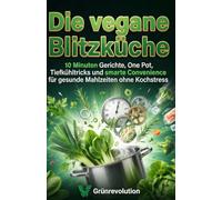 Die vegane Blitzküche: 10-Minuten-Gerichte, One-Pot, Tiefkühl-Tricks und smarte Convenience - gesund ohne Kochstress (Ethik der Zukunft)
