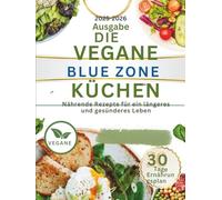 DIE VEGANE BLUE-ZONE-KÜCHE: Nährende Rezepte für ein längeres und gesünderes Leben.
