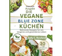 DIE VEGANE BLUE-ZONE-KÜCHE: Nährende Rezepte für ein längeres und gesünderes Leben.