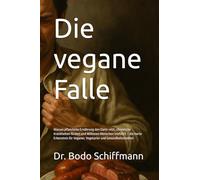 Die vegane Falle: Warum pflanzliche Ernährung den Darm reizt, chronische Krankheiten fördert und Millionen Menschen irreführt - die harte Erkenntnis für Veganer, Vegetarier und Gesundheitsmedien