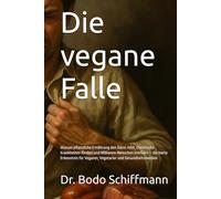 Die vegane Falle: Warum pflanzliche Ernährung den Darm reizt, chronische Krankheiten fördert und Millionen Menschen irreführt - die harte Erkenntnis für Veganer, Vegetarier und Gesundheitsmedien