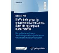 Die Veränderungen im unternehmerischen Kontext durch die Nutzung von mobilem Office: Eine qualitative Analyse von Teambuilding und Führungsstilen ... ... anhand von Mitarbeitern und Führungskräften