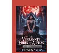 Die verbannte Erbin des Alphas: Eine dunkle, paranormale Wolfswandler-Romanze
