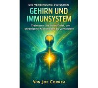 Die Verbindung zwischen Gehirn und Immunsystem: Trainieren Sie Ihren Geist, um chronische Krankheiten zu verhindern: 2 (Neuroplastizität Und Erholung)