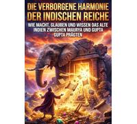 Die Verborgene Harmonie der Indischen Reiche: Wie Macht, Glauben und Wissen das Alte Indien zwischen Maurya und Gupta prägten