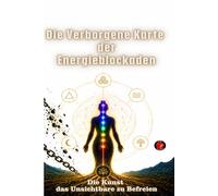 Die Verborgene Karte der Energieblockaden: Die Kunst das Unsichtbare zu Befreien.