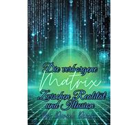 Die verborgene Matrix: Zwischen Realität und Illusion