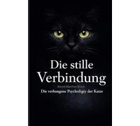 Die verborgene Psychologie der Katze - Katzen verstehen, Verhalten deuten und Vertrauen aufbauen