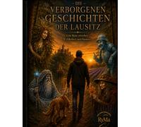 Die Verborgenen Geschichten der Lausitz: Eine Reise zwischen Wirklichkeit und Fantasie