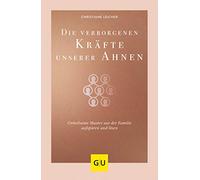 Die verborgenen Kräfte unserer Ahnen: Unheilsame Muster aus der Familie aufspüren und lösen