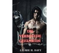 Die verbotene Gefährtin des Alphas: Eine schicksalhafte Liebe, die die Welt der Wölfe zerstören könnte (Die Blutmond-Saga)
