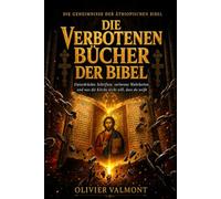 Die Verbotenen Bücher der Bibel: Unterdrückte Schriften verlorene Wahrheiten und was die Kirche nicht will ,dass du weißt