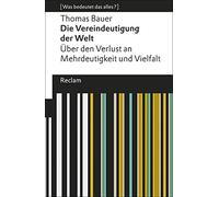 Die Vereindeutigung der Welt: Über den Verlust an Mehrdeutigkeit und Vielfalt. [Was bedeutet das alles?]: 19492