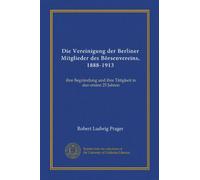 Die Vereinigung der Berliner Mitglieder des Börsenvereins, 1888-1913: ihre Begründung und ihre Tätigkeit in den ersten 25 Jahren