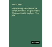 Die Verfassung der Kirche von den ersten Jahrzehnten der apostolischen Wirksamkeit an bis zum Jahre 175 n. Chr.