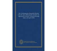 Die Verfassung des Deutschen Reiches vom 28. märz 1849 und die entwürfe der sogenannten Erfurter Unionsverfassung (märz und april 1850)