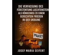 DIE VERFASSUNG DES FÜRSTENTUMS LIECHTENSTEIN ALS KÖNIGSWEG ZUM FRIEDEN IN DER UKRAINE: DAS RECHT DER UKRAINE UND IHRER OBLASTE AUF UNABHÄNGIGKEIT - ... of Peace and War and Peace Conventions)
