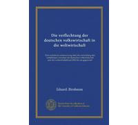 Die verflechtung der deutschen volkswirtschaft in die weltwirtschaft: Eine statistische untersuchung über die entwicklung des verhältnisses zwischen ... weltwirtschaft seit 1882 bis zur gegenwart