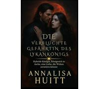 DIE VERFLUCHTE GEFÄHRTIN DES LYKANKÖNIGS: Hybride Königin, Königreich in Asche, eine Liebe, die Welten zerstören könnte