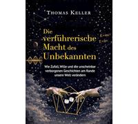 Die verführerische Macht des Unbekannten: Wie Zufall, Wille und die unscheinbar verborgenen Geschichten am Rande unsere Welt verändern