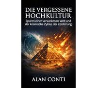 Die vergessene Hochkultur: Spuren einer versunkenen Welt und der kosmische Zyklus der Zerstörung