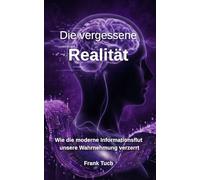Die vergessene Realität: Wie die moderne Informationsflut unsere Wahrnehmung verzerrt (Die vergessenen Systeme)