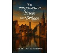 Die vergessenen Briefe von Brügge: Eine Liebe, die über achtzig Jahre überdauert. Ein Geheimnis, das zwei Herzen zusammenführt. (Fernweh der Herzen)
