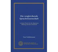 Die vergleichende Sprachwissenschaft: in ihrem Werte für die allgemeine Bildung und den Unterricht