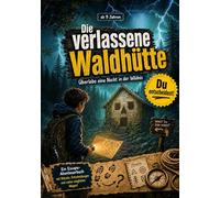 DIE VERLASSENE WALDHÜTTE: Überlebe eine Nacht in der Wildnis: Ein interaktives Escape Rätsel für clevere Kids. Bildschirmfreies Activity-Buch und ... für Kinder ab 9 Jahren. Du entscheidest!