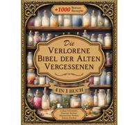 Die Verlorene Bibel der Alten Vergessenen Hausmittel: Entdecken Sie das alte Wissen unserer Vorfahren mit natürlichen Rezepten aus Kräutern und ... starke Abwehrkräfte und mehr Lebensenergie