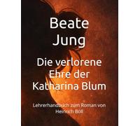 Die verlorene Ehre der Katharina Blum: Lehrerhandbuch zum Roman von Heinrich Böll (Die verlorene Ehre der Katharina Blum - Unterrichtsmaterial)