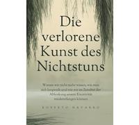 Die verlorene Kunst des Nichtstuns: Warum wir nicht mehr wissen, wie man sich langweilt und wie wir im Zeitalter der Ablenkung unsere Kreativität wiedererlangen können