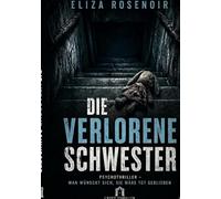 Die verlorene Schwester: Psychothriller - Man wünscht sich, sie wäre tot geblieben
