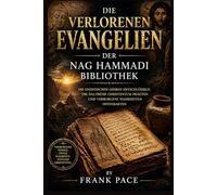 Die verlorenen Evangelien der Nag Hammadi Bibliothek: Die gnostischen Lehren entschlüsseln, die das frühe Christentum prägten und verborgene Wahrheiten offenbarten