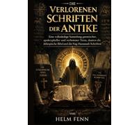 Die verlorenen Schriften der Antike: Eine vollständige Sammlung gnostischer, apokrypheller und verbotener Texte, darunter die äthiopische Bibel und die Nag Hammadi-Schriften