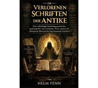 Die verlorenen Schriften der Antike: Eine vollständige Sammlung gnostischer, apokrypheller und verbotener Texte, darunter die äthiopische Bibel und die Nag Hammadi-Schriften