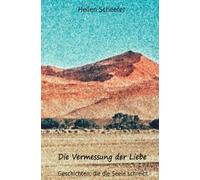 Die Vermessung der Liebe: Geschichten, die die Seele schreibt
