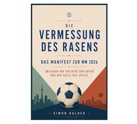 Die Vermessung des Rasens - Das Manifest zur WM 2026: Zwischen der Diktatur der Daten und der Seele des Spiels