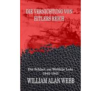 Die Vernichtung von Hitlers Reich: Die Schlacht um Welikije Luki 1942-1943 (Der Krieg um den Westen)