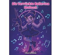 Die Verrückte Ballerina Malbuch: Aufregende Welt der Ballerinas in Verrückten Actionszenen Ein Malbuch für Mädchen die Tanzen Ballett und Ein Bisschen Verrücktheit Lieben