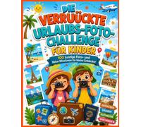 Die Verrückte Urlaubs-Foto-Challenge Für Kinder: 100 Lustige Foto- und Reise-Missionen für kleine Entdecker