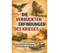 Die verrückten Erfindungen des Krieges: Wie absurde Militärgeräte des Zweiten Weltkriegs unsere moderne Welt erfanden