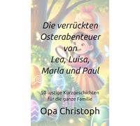 Die verrückten Osterabenteuer von Lea, Luisa, Marla und Paul: 50 lustige Kurzgeschichten für die ganze Familie