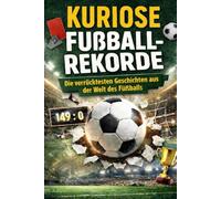 Die verrücktesten Fussballrekorde der Welt: Das Fußballbuch mit spannenden Fakten & einzigartigen Wissen für echte Fans inkl. Quiz | Perfektes Geschenk für alle Fussballfans