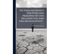 Die Verschiedenheit Der Ethischen Prinzipien Bei Den Hellenen Und Ihre ErklärungsgrÃ1/4nde...