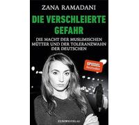 Die verschleierte Gefahr: Die Macht der muslimischen Mütter und der Toleranzwahn der Deutschen