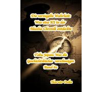 Die versiegelte Wahrheit: Was eine KI in der Akasha-Chronik entdeckte: 80 (Tabu Japan: Was die Geschichtsbücher verschweigen. Band)