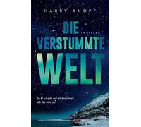 Die verstummte Welt: Die KI erwacht und die Menschheit hält den Atem an - Jede Sekunde zählt, bevor es still wird - Ein hochaktueller Thriller über ... Intelligenz, Kontrolle - und unsere Zukunft