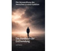 Die Verwandlung des Menschen in eine Funktion: Das Handbuch der Entfremdung